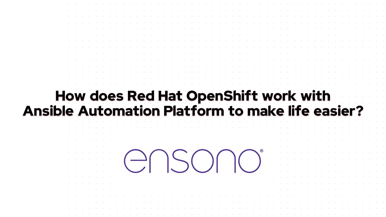 How does Ensono use Red Hat OpenShift + Ansible to make life easier?