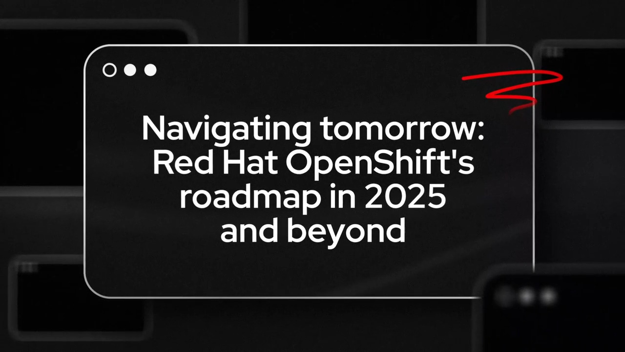 Navigating tomorrow: Red Hat OpenShift's roadmap in 2025 and beyond