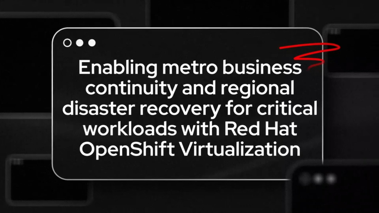 Enabling metro business continuity and regional disaster recovery for critical workloads with Red Hat OpenShift Virtualization